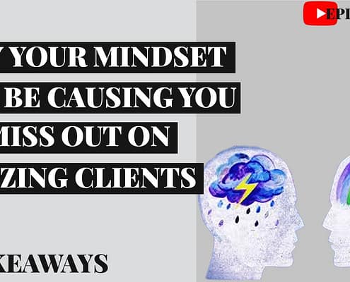 Why Your Mindset May Be Causing You To Miss Out On Amazing Clients – 3 Takeaways Ep. 83