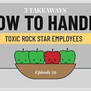 How To Handle Toxic Rock Star Employees – 3 Takeaways Ep.76