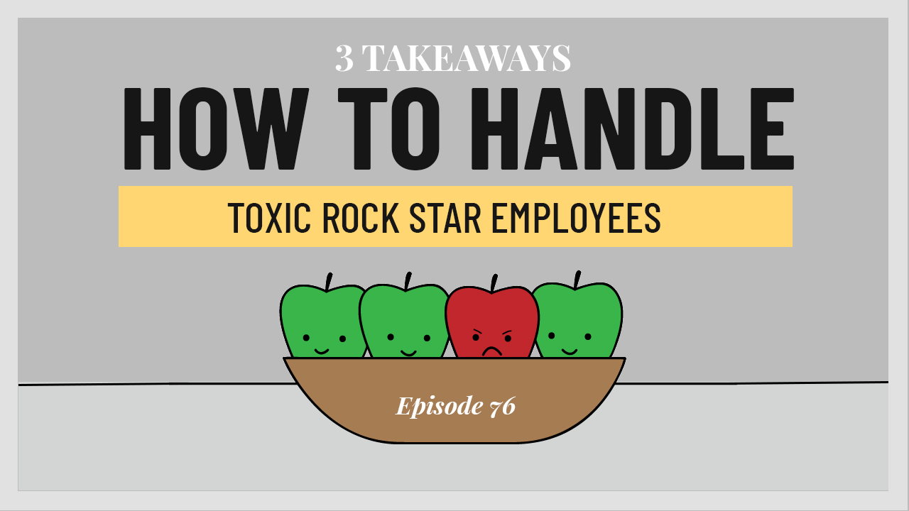 How To Handle Toxic Rock Star Employees – 3 Takeaways Ep.76